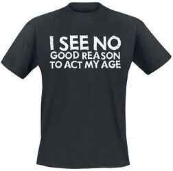 I See No Good Reason To Act My Age, Slogans, T-Shirt