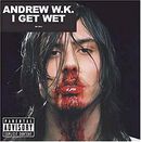 I get wet, Andrew W.K., CD